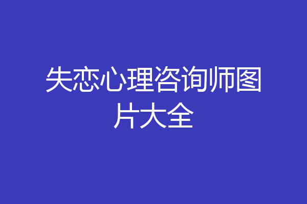 失恋心理咨询师图片大全
