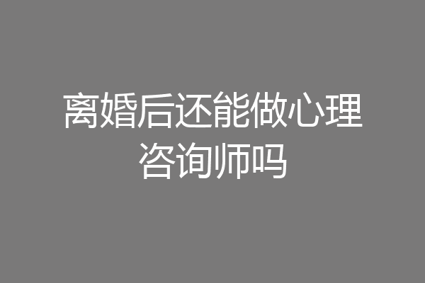 离婚后还能做心理咨询师吗