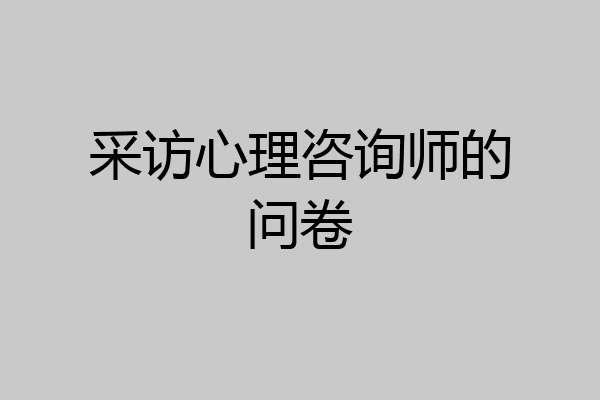 采访心理咨询师的问卷