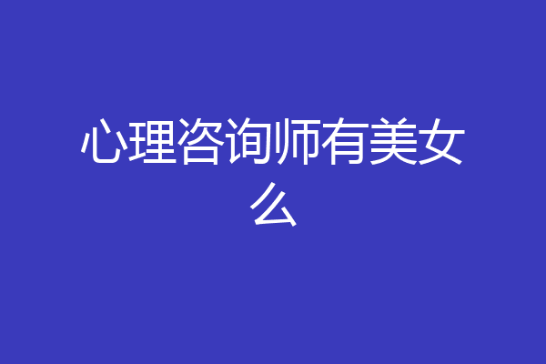 心理咨询师有美女么