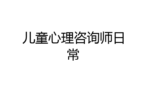 儿童心理咨询师日常