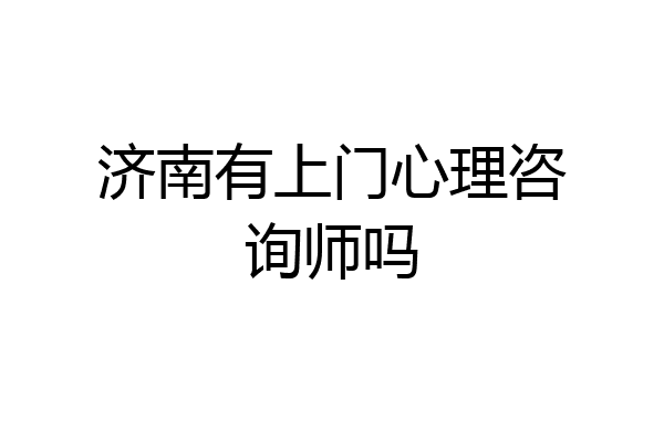 济南有上门心理咨询师吗