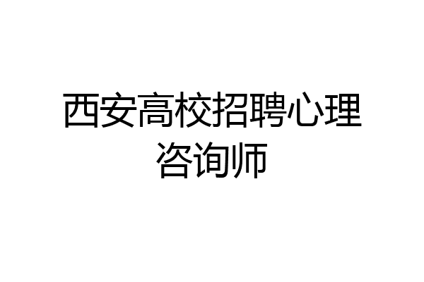 西安高校招聘心理咨询师