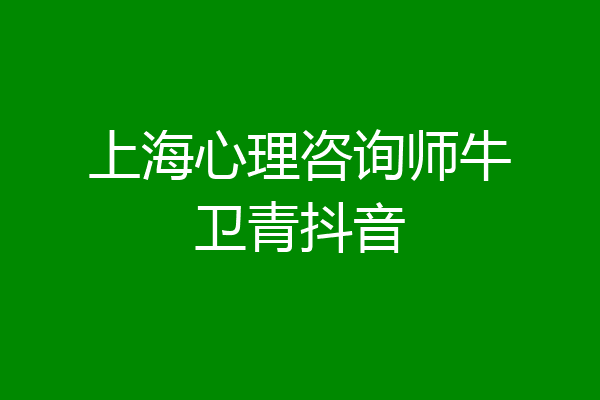 上海心理咨询师牛卫青抖音