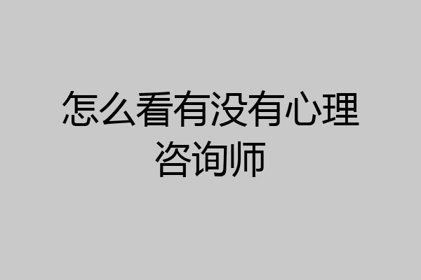 怎么看有没有心理咨询师