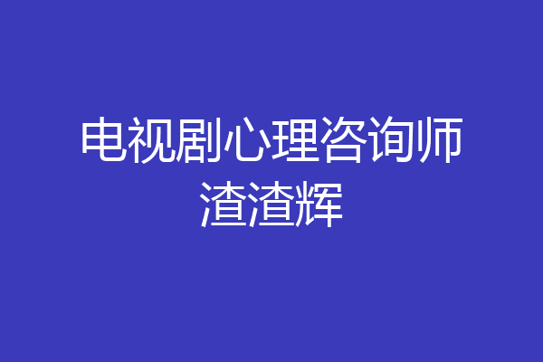 电视剧心理咨询师渣渣辉