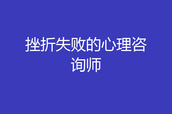 挫折失败的心理咨询师