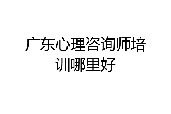 广东心理咨询师培训哪里好