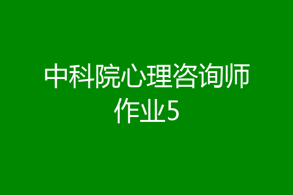 中科院心理咨询师作业5