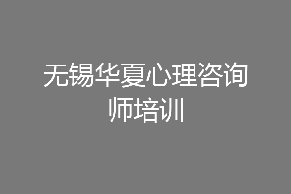 无锡华夏心理咨询师培训