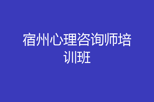 宿州心理咨询师培训班
