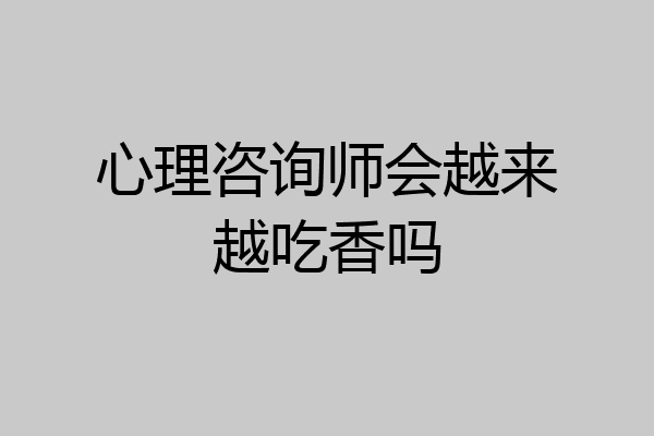 心理咨询师会越来越吃香吗