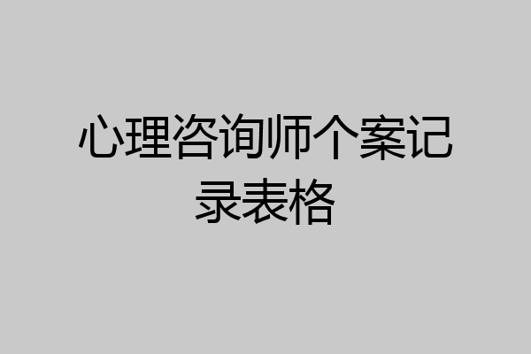 心理咨询师个案记录表格