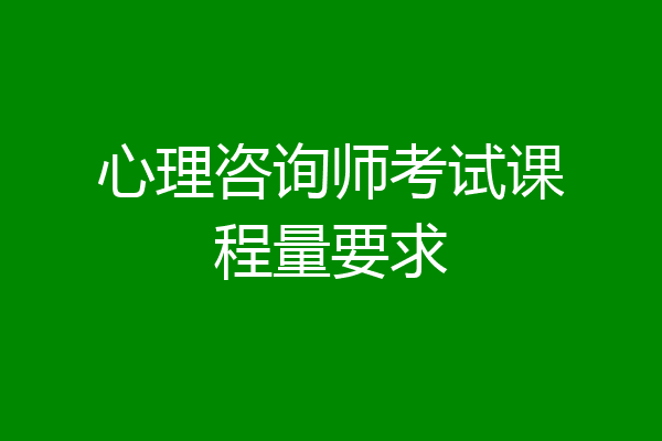 心理咨询师考试课程量要求