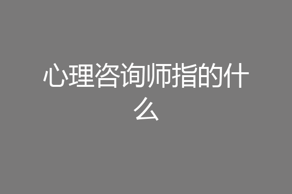 心理咨询师指的什么