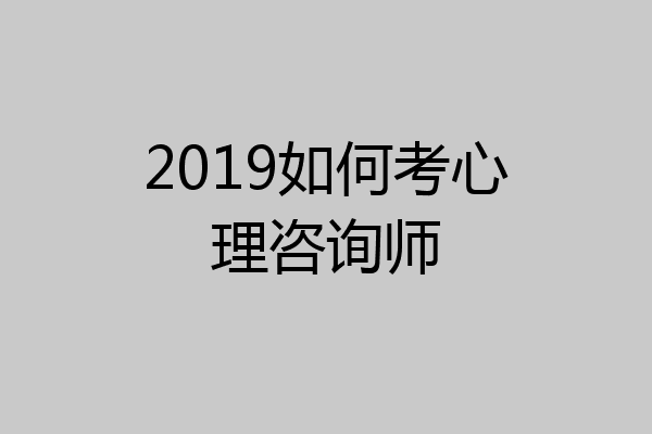 2019如何考心理咨询师