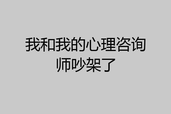 我和我的心理咨询师吵架了