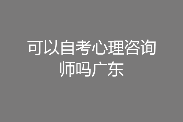 可以自考心理咨询师吗广东
