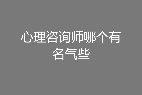 心理咨询师哪个有名气些