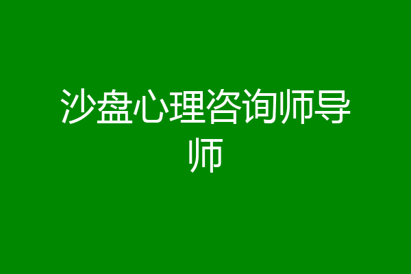沙盘心理咨询师导师