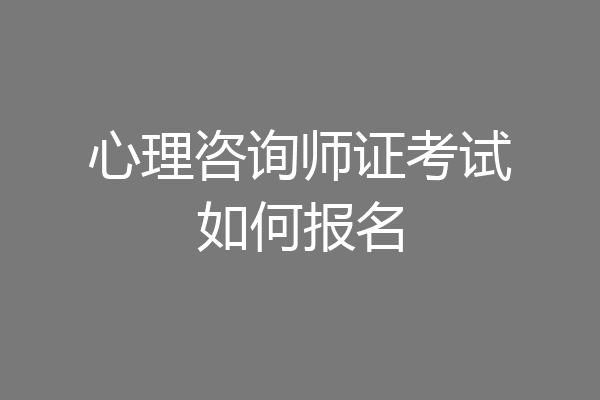 心理咨询师证考试如何报名