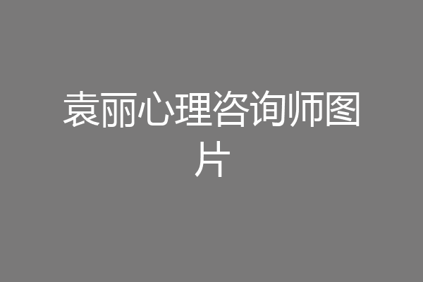 袁丽心理咨询师图片