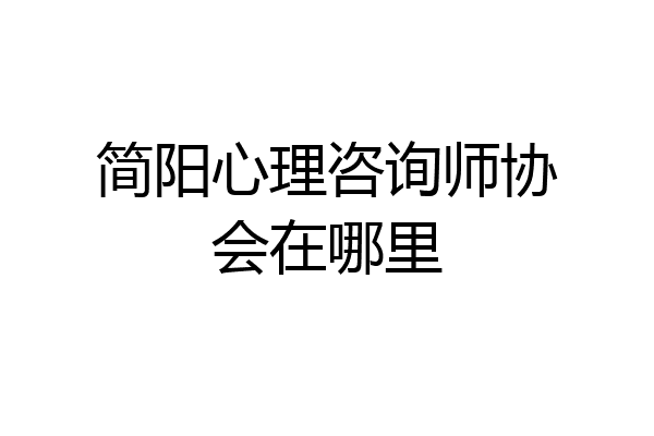 简阳心理咨询师协会在哪里