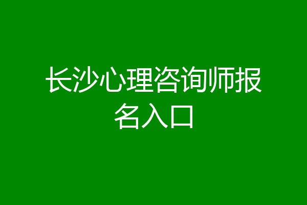 长沙心理咨询师报名入口