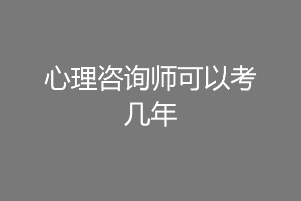 心理咨询师可以考几年