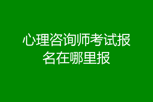 心理咨询师考试报名在哪里报