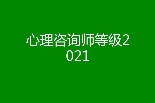 心理咨询师等级2021