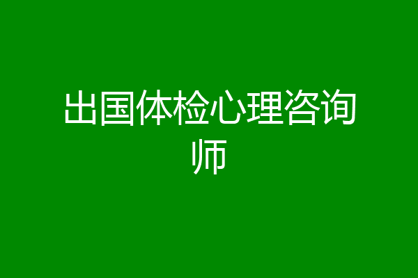 出国体检心理咨询师