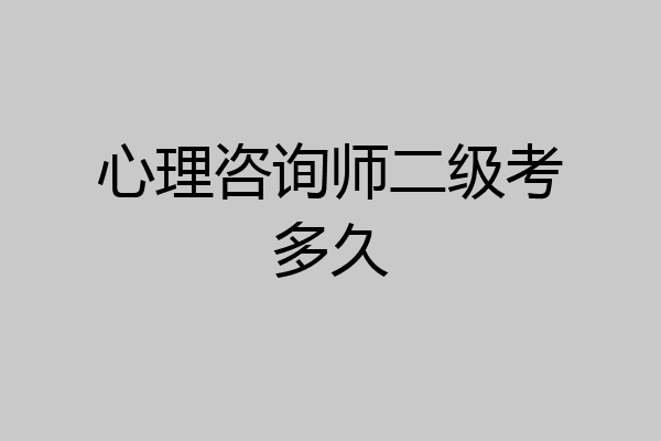 心理咨询师二级考多久