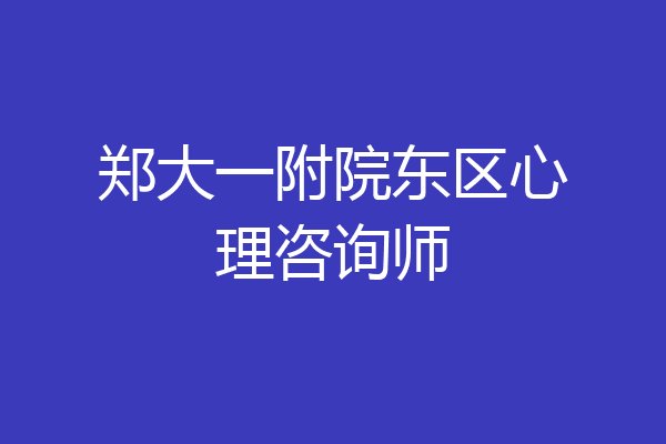 郑大一附院东区心理咨询师