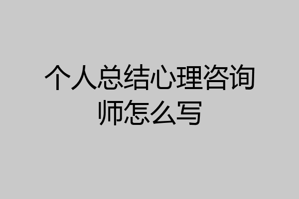 个人总结心理咨询师怎么写