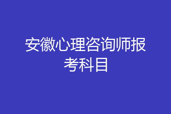 安徽心理咨询师报考科目