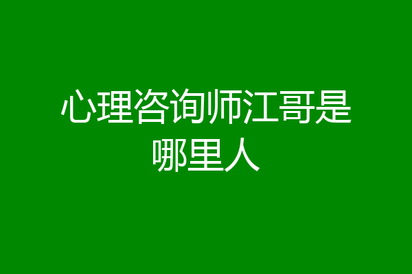心理咨询师江哥是哪里人