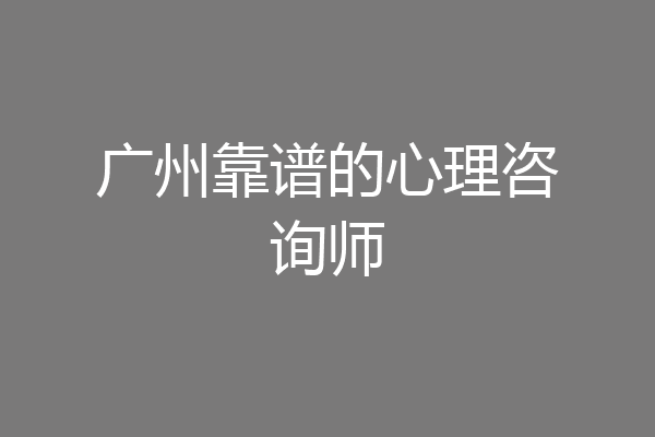 广州靠谱的心理咨询师