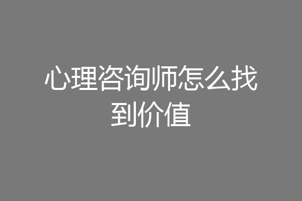 心理咨询师怎么找到价值