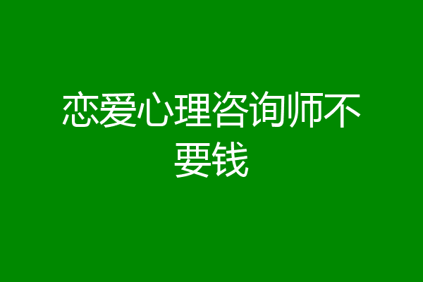 恋爱心理咨询师不要钱
