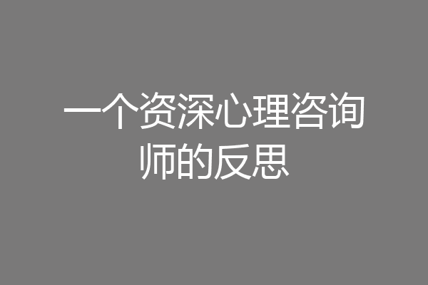 一个资深心理咨询师的反思