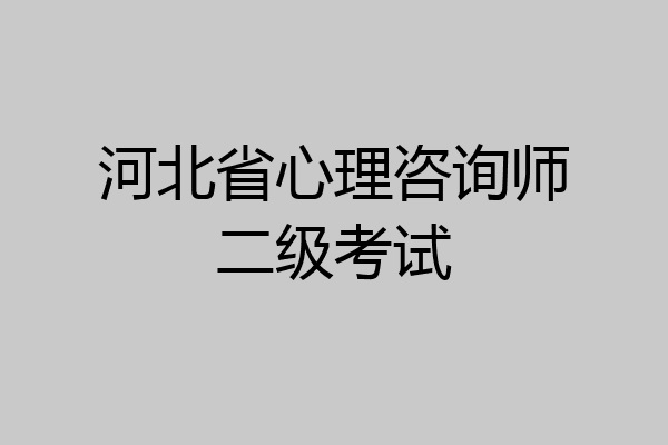 河北省心理咨询师二级考试