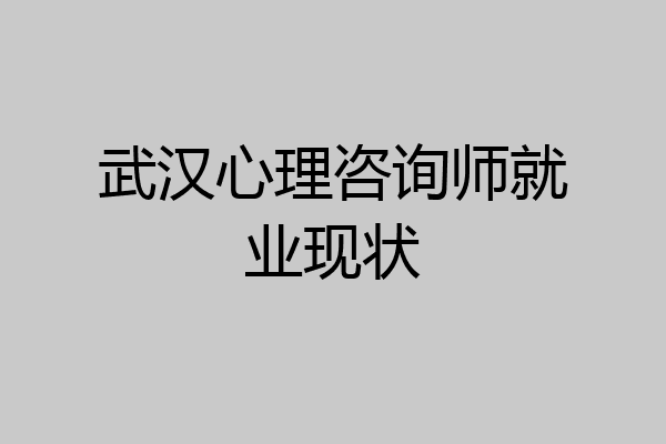 武汉心理咨询师就业现状
