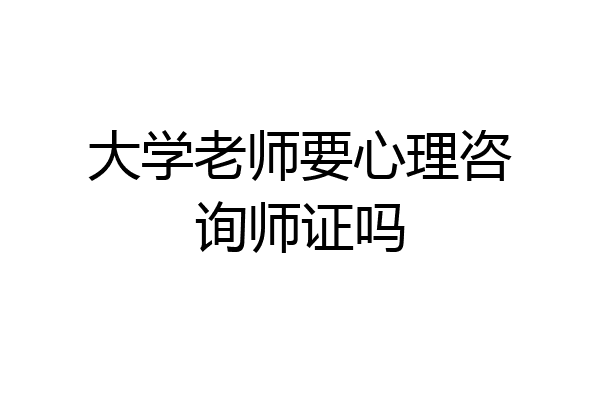 大学老师要心理咨询师证吗