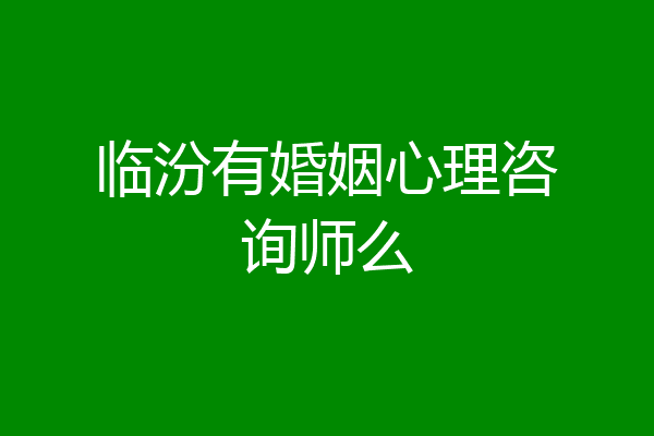 临汾有婚姻心理咨询师么
