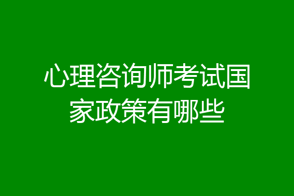 心理咨询师考试国家政策有哪些