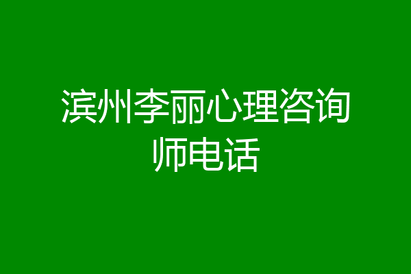 滨州李丽心理咨询师电话