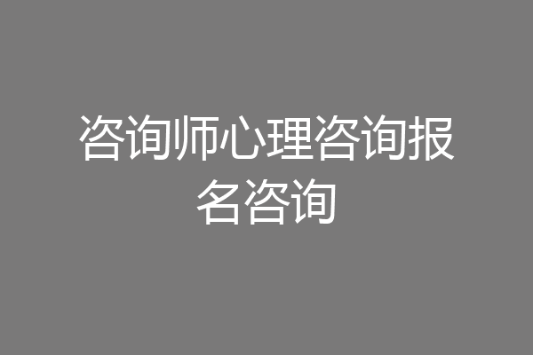 咨询师心理咨询报名咨询