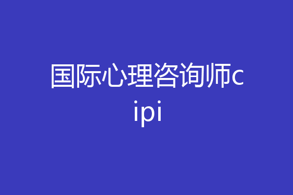 国际心理咨询师cipi