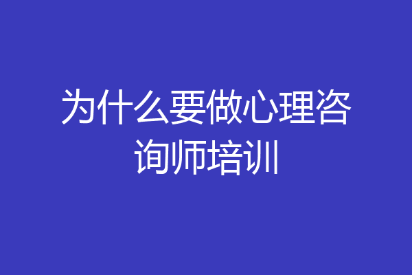 为什么要做心理咨询师培训